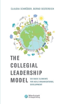 The Collegial Leadership Model: Six Basic Elements for Agile Organisational Development by Schröder, Claudia