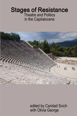 Stages of Resistance: Theatre and Politics in the Capitalocene by Svich, Caridad