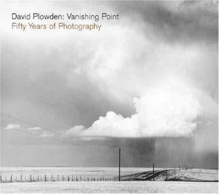 David Plowden: Vanishing Point: Fifty Years of Photography by Edwards, Steve