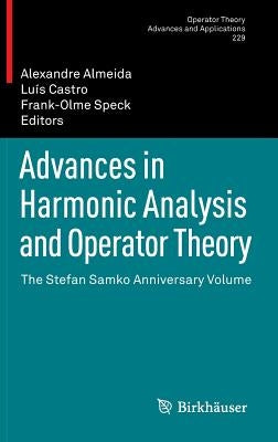 Advances in Harmonic Analysis and Operator Theory: The Stefan Samko Anniversary Volume by Almeida, Alexandre