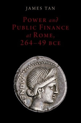 Power and Public Finance at Rome, 264-49 Bce by Tan, James