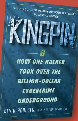 Kingpin: How One Hacker Took Over the Billion-Dollar Cybercrime Underground by Poulsen, Kevin