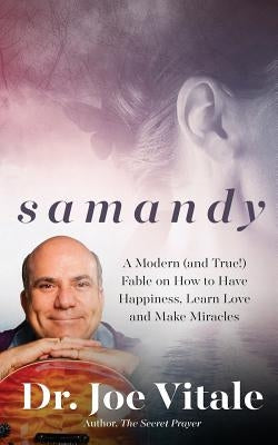 Samandy: A Modern (and True!) Fable on How to Have Happiness, Learn Love, and Make Miracles by Vitale, Joe