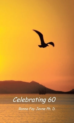 Celebrating 60 by Jevne Ph. D., Ronna Fay