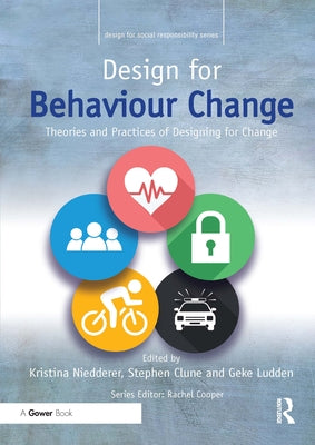 Design for Behaviour Change: Theories and Practices of Designing for Change by Niedderer, Kristina