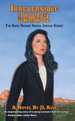 Irreversible Damage: The Katie Suarez Social Justice Series by Ruiz, J. L.