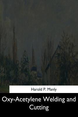 Oxy-Acetylene Welding and Cutting by Manly, Harold P.