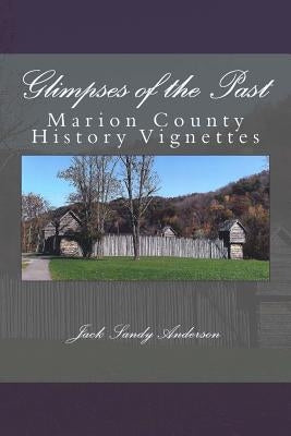 Glimpses of the Past: Marion County History Vignettes by Heavner, Sherri R.