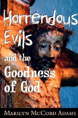 Horrendous Evils and the Goodness of God: Nathaniel Hawthorne and Henry James by Adams, Marilyn McCord