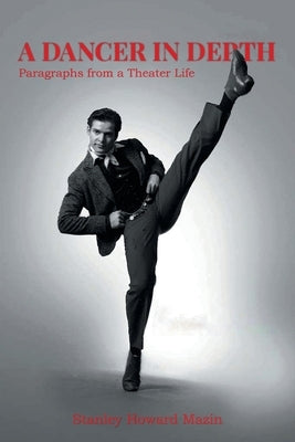 A Dancer in Depth: Paragraphs from a Theater Life by Mazin, Stan