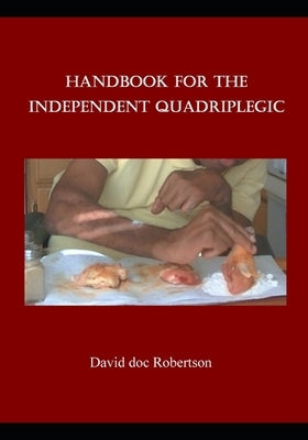 Handbook for the Independent Quadriplegic by Robertson, David Doc