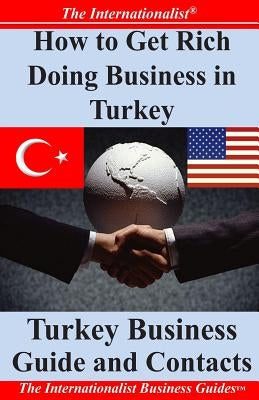 How to Get Rich Doing Business in Turkey: Turkey Business Guide and Contacts by Nee, Patrick W.
