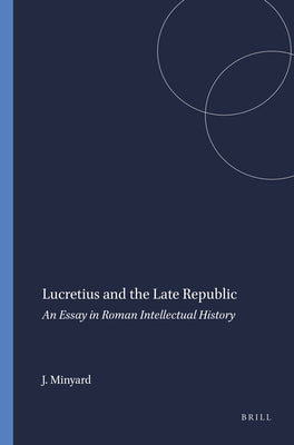 Lucretius and the Late Republic: An Essay in Roman Intellectual History by Minyard