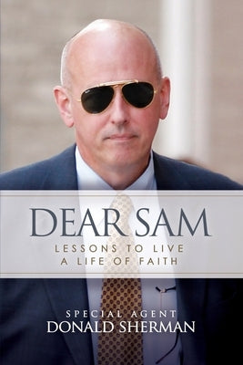 Dear Sam: How to Live with Courageous Confidence by Sherman, Special Agent Donald