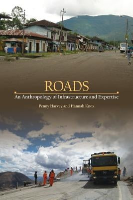 Roads: An Anthropology of Infrastructure and Expertise by Harvey, Penny