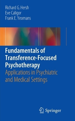 Fundamentals of Transference-Focused Psychotherapy: Applications in Psychiatric and Medical Settings by Hersh, Richard G.