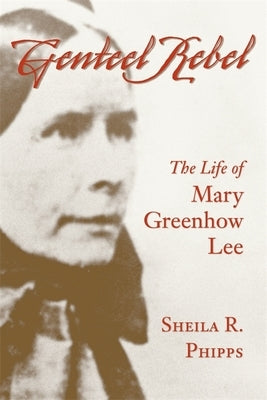 Genteel Rebel: The Life of Mary Greenhow Lee by Phipps, Sheila R.
