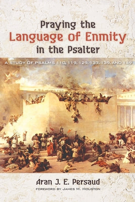 Praying the Language of Enmity in the Psalter by Persaud, Aran J. E.