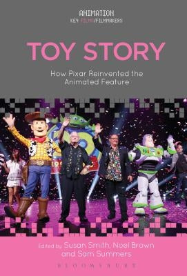 Toy Story: How Pixar Reinvented the Animated Feature by Smith, Susan