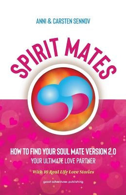 Spirit Mates: How to Find Your Soul Mate Version 2.0 - Your Ultimate Love Partner by Sennov, Anni