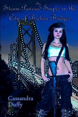 The Steam-Powered Sniper in the City of Broken Bridges by Duffy, Cassandra