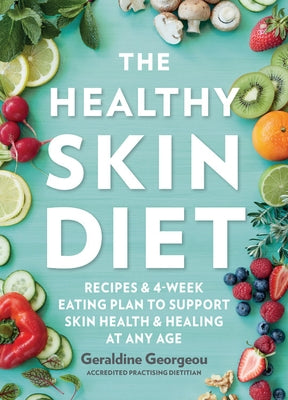 The Healthy Skin Diet: Recipes and 4-Week Eating Plan to Support Skin Health and Healing at Any Age by Georgeou, Geraldine
