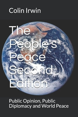 The People's Peace Second Edition: Public Opinion, Public Diplomacy and World Peace by Irwin, Colin