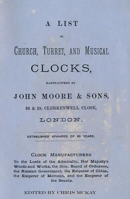 A List of Church, Turret and Musical Clocks, Manufactured by John Moore & Sons. by McKay, Chris