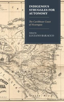 Indigenous Struggles for Autonomy: The Caribbean Coast of Nicaragua by Baracco, Luciano