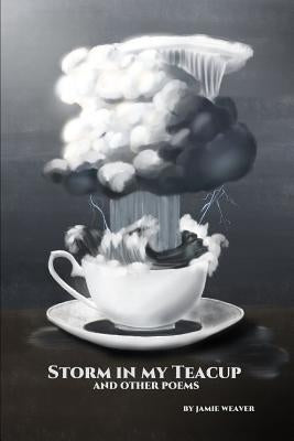 Storm in my Teacup and other poems by Weaver, Jamie