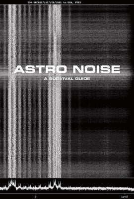 Astro Noise: A Survival Guide for Living Under Total Surveillance by Poitras, Laura