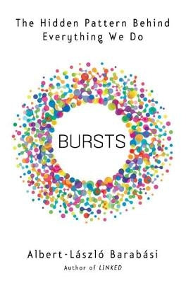 Bursts: The Hidden Patterns Behind Everything We Do, from Your E-mail to Bloody Crusades by Barabasi, Albert-Laszlo