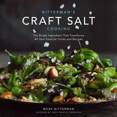 Bitterman's Craft Salt Cooking, 3: The Single Ingredient That Transforms All Your Favorite Foods and Recipes by Bitterman, Mark