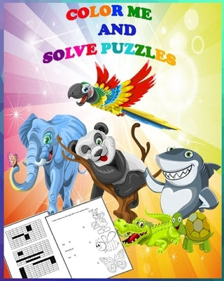 Color me and solve puzzels: Coloring book for kids, learn and play by coloring animals and solving puzzeles. smart puzzles for kids to solve and c by Wilson, Gregory Antara
