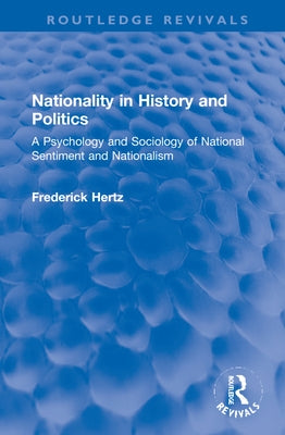 Nationality in History and Politics: A Psychology and Sociology of National Sentiment and Nationalism by Hertz, Frederick