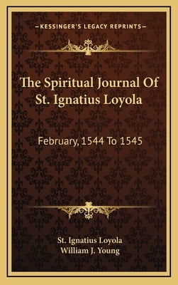 The Spiritual Journal of St. Ignatius Loyola: February, 1544 to 1545 by Loyola, St Ignatius