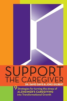 Support the Caregiver: 9 Strategies for turning the stress of ALZHEIMER'S CAREGIVING into transformational growth by Gilbert, Joko