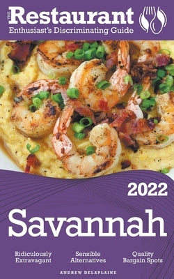 2022 Savannah - The Restaurant Enthusiast's Discriminating Guide by Delaplaine, Andrew