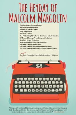The Heyday of Malcolm Margolin: The Damn Good Times of a Fiercely Independent Publisher by Bancroft, Kim