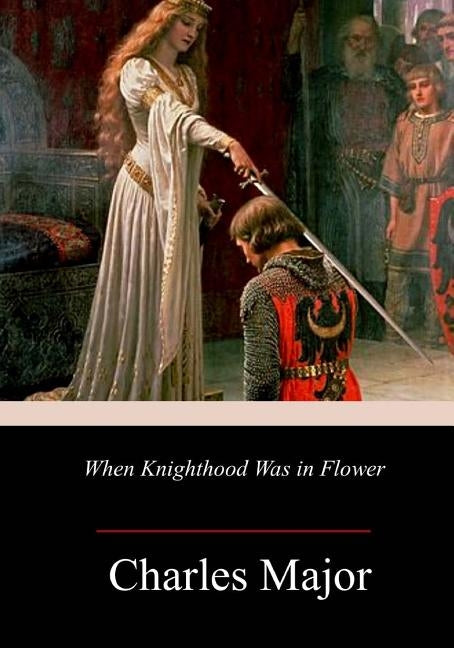 When Knighthood Was in Flower by Major, Charles