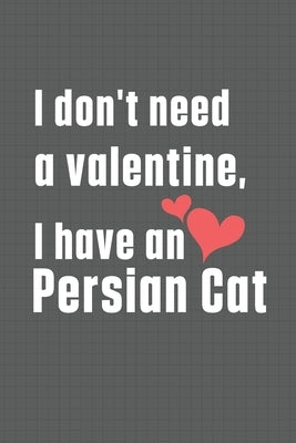 I don't need a valentine, I have a Persian Cat: For Persian Cat Fans by Publications, Bigtime