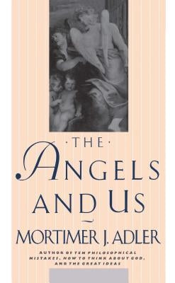 The Angels and Us by Adler, Mortimer J.