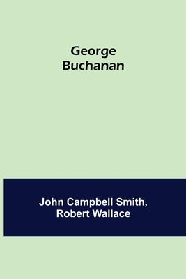 George Buchanan by Campbell Smith, John
