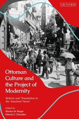 Ottoman Culture and the Project of Modernity: Reform and Translation in the Tanzimat Novel by Ringer, Monica M.
