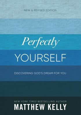 Perfectly Yourself: Discovering God's Dream for You (New & Revised Edition) by Kelly, Matthew