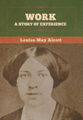 Work: A Story of Experience by Alcott, Louisa May