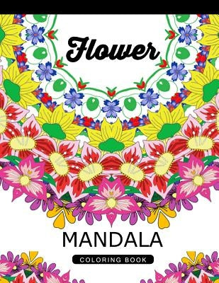 Flower Mandala Coloring Book: Adult Coloring Book (Art Book Series) Floral Mandala Coloring Book for adults by Flower Art Publishing