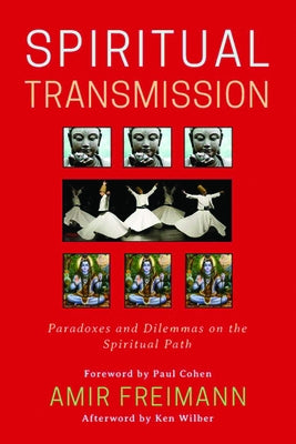 Spiritual Transmission: Paradoxes and Dilemmas on the Spiritual Path by Freimann, Amir