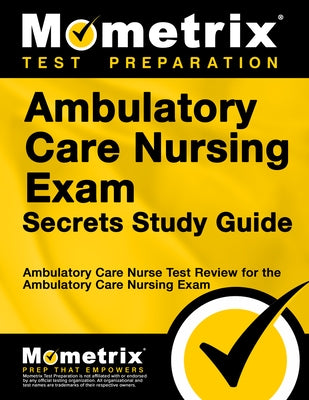 Ambulatory Care Nursing Exam Secrets Study Guide: Ambulatory Care Nurse Test Review for the Ambulatory Care Nursing Exam by Ambulatory Care Nurse Exam Secrets Test