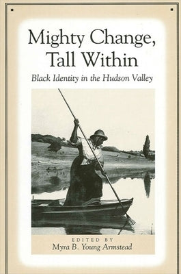 Mighty Change, Tall Within: Black Identity in the Hudson Valley by Armstead, Myra B. Young